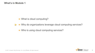 9
What’s in Module 1
What is cloud computing?
Why do organizations leverage cloud computing services?
Who is using cloud c...