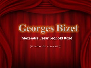 Alexandre César Léopold Bizet
(25 October 1838 – 3 June 1875)
 
