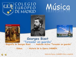 Georges Bizet “ Toreador en guardia” •  Biografía de Georges Bizet •  Audición Activa “Toreador en guardia” •  Vídeos  •  Historia de la Opera CARMEN Audición Pasiva: CARMEN Obra completa 