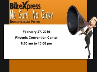 February 27, 2010 Phoenix Convention Center 8:00 am to 10:00 pm 