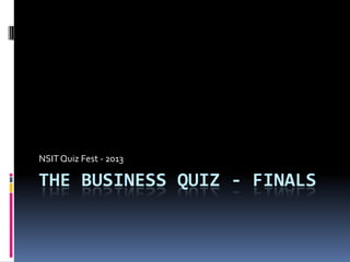 NSIT Quiz Fest - 2013

THE BUSINESS QUIZ - FINALS
 