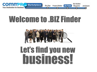 Welcome to .BIZ Finder


   Let’s find you new
    business!
 