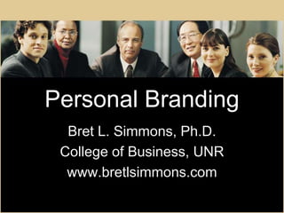 Personal Branding Bret L. Simmons, Ph.D. College of Business, UNR www.bretlsimmons.com 
