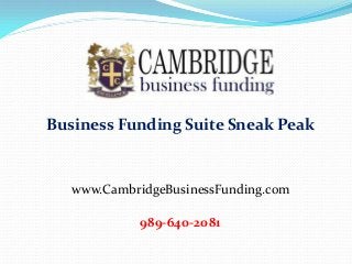 Business Funding Suite Sneak Peak
www.CambridgeBusinessFunding.com
989-640-2081
 