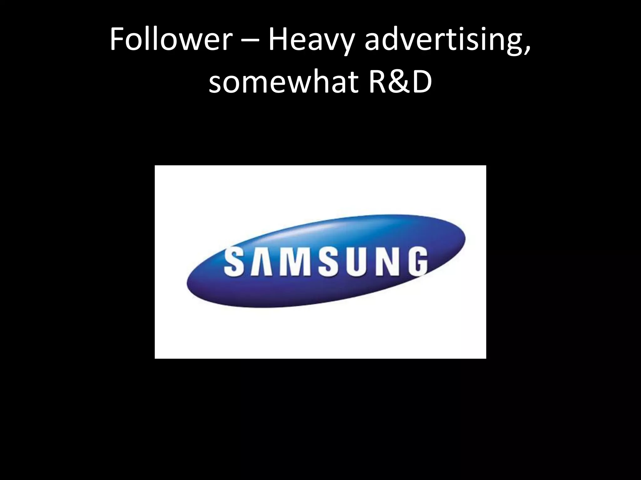 Follower – Heavy advertising,
      somewhat R&D
 
