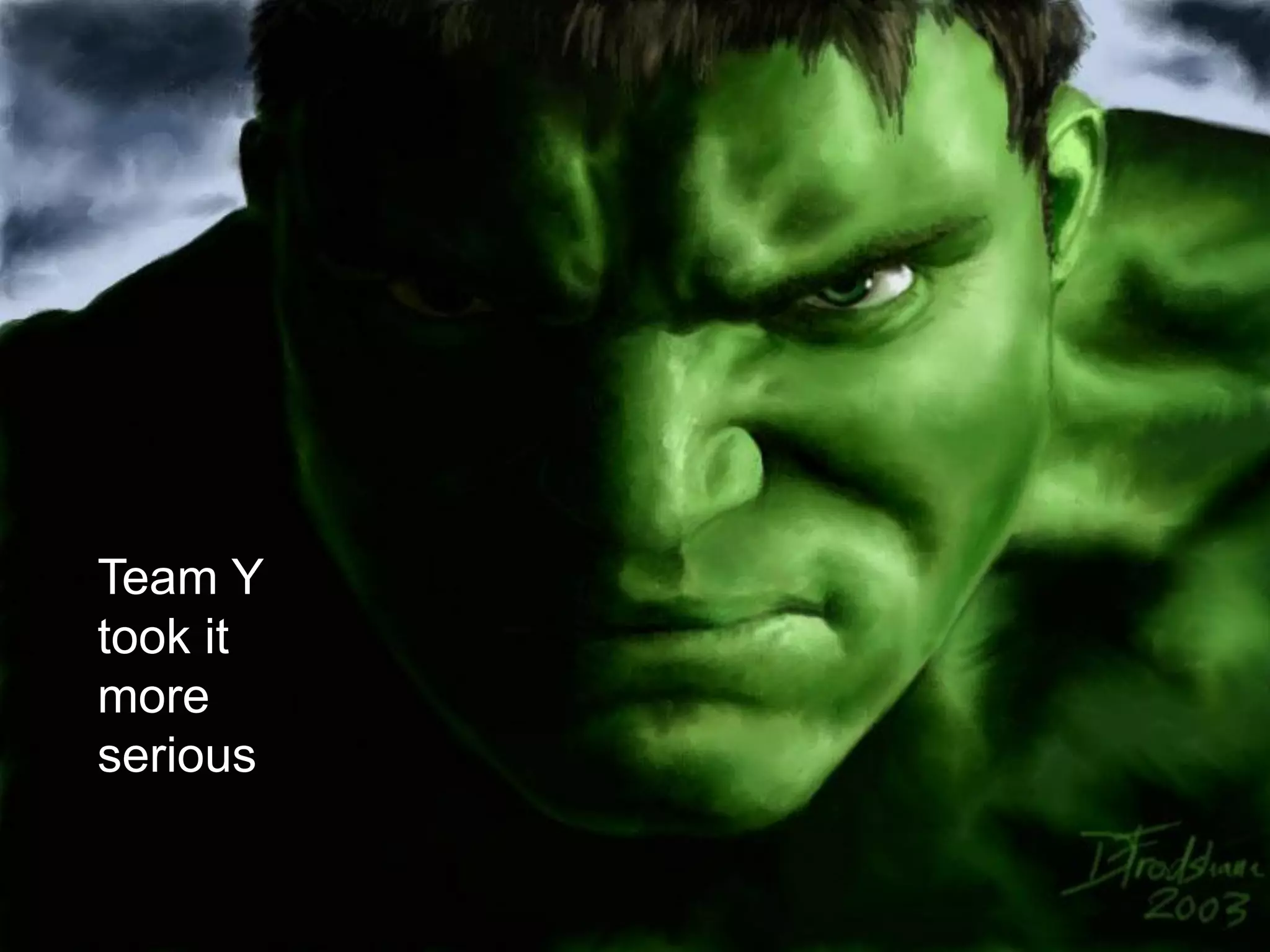 Team Y
took it
more
serious
 