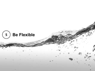 5   Be Flexible
 