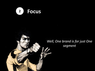 2   Focus




            Well, One brand is for just One
                       segment
 