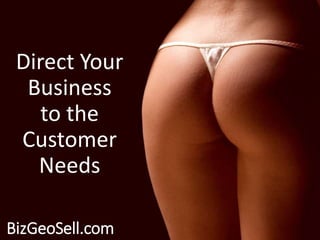 BizGeoSell.com
Direct Your
Business
to the
Customer
Needs
 