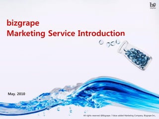 bizgrape
Marketing Service Introduction




May. 2010




                      All rights reserved @Bizgrape / Value added Marketing Company, Bizgrape Inc.,
                  1
 