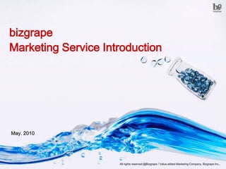 bizgrape Marketing Service Introduction May. 2010 All rights reserved @Bizgrape / Value added Marketing Company, Bizgrape Inc., 