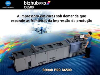 A impressora em cores sob demanda que  expande as fronteiras da impressão de produção Bizhub PRO C6500 