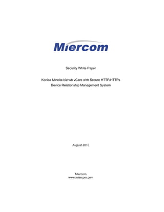 Security White Paper
Konica Minolta bizhub vCare with Secure HTTP/HTTPs
Device Relationship Management System
August 2010
Miercom
www.miercom.com
 
