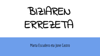 BIZIAREN
ERREZETA
Marta Escudero eta Jone Castro
 