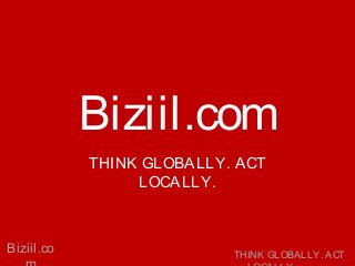 Biziil.com
THINK GLOBALLY. ACT
LOCALLY.

Biziil.co

THINK GLOBALLY. ACT

 