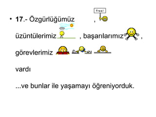17 .-  Özgürlüğümüz  , üzüntülerimiz   ,  başarılarımız   ,  görevlerimiz   vardı ... ve bunlar ile yaşamayı öğreniyorduk .  