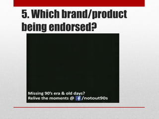5. Which brand/product
being endorsed?
 