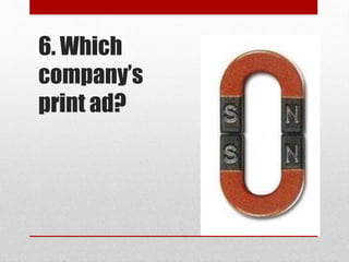 6. Which
company’s
print ad?
 