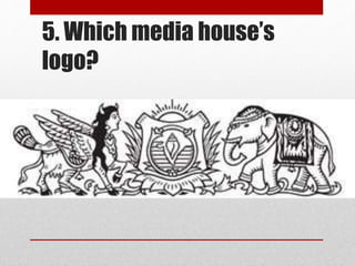 5. Which media house’s
logo?
 