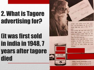2. What is Tagore
advertising for?
(it was first sold
in india in 1948, 7
years after tagore
died
 