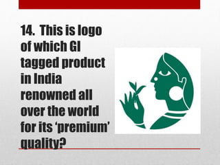14. This is logo
of which GI
tagged product
in India
renowned all
over the world
for its ‘premium’
quality?
 