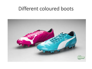 Different coloured boots
 