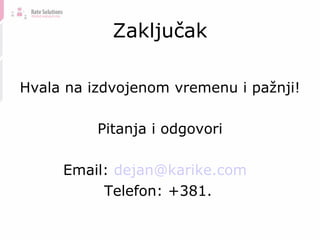 Zaključak Hvala na izdvojenom vremenu i pažnji! Pitanja i odgovori Email :  [email_address]   Telefon: +381.   