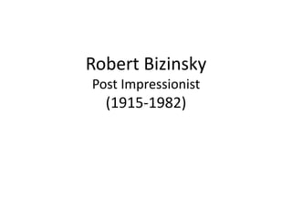 Robert Bizinsky
Post Impressionist
  (1915-1982)
 