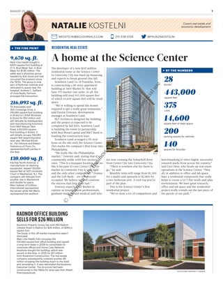 AUGUST 23, 2013  7
NATALIE KOSTELNI
I NKOSTELNI@bizjournals.com
Covers real estate and
economic development
215-238-5139 @PHLBIZNKOSTELNI
9,670 sq. ft.
Main Line Health bought a
9,670-square-foot building at
27 S. Bryn Mawr Ave. in Bryn
Mawr for $1.85 million. The
seller was a physician group
headed by Rob Good and had
occupied the property since
the 1970s. The group is now
part of Rothman Institute and
relocated to space near the
hospital. Andrew C. Spillard
of Vista Realty Partners
arranged the transaction.
216,093 sq. ft.
TA Associates sold
400 Crossings Drive, a
216,093-square-foot building
in Bristol to OKNA Windows
& Doors for $10 million and
will relocate its headquarters
and manufacturing functions
from 5601 Beaver Dam
Road, a 60,000-square-
foot building in Bristol. It
will initially occupy 156,093
square feet beginning early
next year. Michael Borski
Sr., Pat Gilmore and Robert
Yoshimura of Flynn Co.
represented both parties in
the deal.
130,000 sq. ft.
Kärcher North America, a
manufacturer of cleaning
equipment, leased 130,930
square feet at 500 University
Court in Blackwood, N.J. The
company will relocate from
another site in Blackwood
and double its space.
Marc Isdaner of Colliers
International represented
the tenant while NAI Mertz
represented the landlord.
R The Fine Print
The developer of a new $110 million
residential tower at the Science Center
in University City has lined up financing
and expects to break ground this fall.
Southern Land Co. of Franklin, Tenn.,
is constructing a 28-story apartment
building at 3601 Market St. that will
have 375 market-rate units. In all, the
building will total 443,000 square feet
of which 14,600 square feet will be retail
space.
“We’re willing to spend the money
required to get a really great restaurant,”
said Dustin Downey, development
manager at Southern Land.
BLT Architects designed the building
and the project is expected to be
completed by fall 2015. Southern Land
is building the tower in partnership
with Red Wood Capital and M&T Bank is
funding the construction loan.
Southern Land arranged a 99-year
lease on the site with the Science Center.
This marks the company’s first foray into
Philadelphia.
“We really like the Philadelphia
market,” Downey said, noting that it’s
consistently stable with low vacancy
rates. “This is a marquee location and we
like it because it’s not Center City. The
market in University City is very tight
and the only other competition – Domus
and the Left Bank – are 100 percent
occupied. We believe we will continue
the success that they have had.”
Downey expects 3601 Market to
capture as tenants those professionals,
graduate students and medical staff who
are now crossing the Schuylkill River
from Center City into University City.
“There is nowhere else for them to
go,” he said.
Monthly rents will range from $1,300
for a studio and upwards to $2,800 for
a two-bedroom unit. A roof-top pool is
part of the plan.
This is the Science Center’s first
residential project.
“We’ve done a lot of comparisons and
benchmarking to other highly successful
research parks from across the country,”
said Curt Hess, who heads up real estate
operations at the Science Center. “They
all, in addition to office and lab space,
have a residential component that really
helps to create a 24/7 live-work-and-play
environment. We have great research,
office and lab space and the residential
project really rounds out the last piece of
the puzzle of our park.”
Residential Real Estate
A home at the Science Center
BLTa
28stories
443,000square feet
375units
14,600square feet of retail space
200parking spaces for vehicles
140spaces for bicycles
R By THe Numbers
Keystone Property Group has sold 240 Radnor-
Chester Road in Radnor for $26 million, or $260 a
square foot.
The buyer in this off-market transaction wasn’t
disclosed.
Main Line Health fully occupies the
100,462-square-foot office building and signed
a long-term lease in 2008 to consolidate its
corporate offices and Home Care Network.
Keystone bought the building, which was
vacant at the time, in 2005 for $11 million
from Rosemont Construction. The real estate
company subsequently invested another $9
million stripping the building down to the steel
and renovating it. It was rebranded the Keystone
Executive Center. The structure had been
constructed in the 1960s for what was then Wyeth
Pharmaceuticals.
Radnor Office Building
Sells for $26 Million
Keystone Property Group
©
AmericanCityBusinessJournals-Notforcommercialuse
 