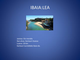 IBAIA:LEA
Jaiotza: Oiz mendia
Ibai ahoa: Kantauri itsasoa
Luzera: 20 km
Kantauri isurialdeko ibaia da.
 