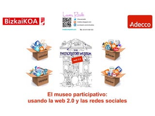 .0
                 web 2




      El museo participativo:
usando la web 2.0 y las redes sociales
 