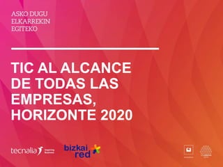TIC AL ALCANCE
DE TODAS LAS
EMPRESAS,
HORIZONTE 2020
 