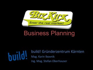 build! Gründerzentrum Kärnten
Mag. Karin Ibovnik
Ing. Mag. Stefan Oberhauser
Business Planning
 
