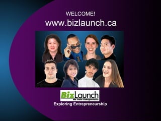 Exploring Entrepreneurship www.bizlaunch.ca WELCOME! 