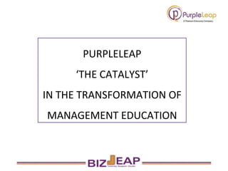 PURPLELEAP ‘ THE CATALYST’ IN THE TRANSFORMATION OF MANAGEMENT EDUCATION 