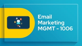 Email
Marketing
MGMT - 1006
 