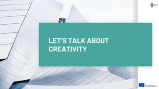 LET’S TALK ABOUT
CREATIVITY
 