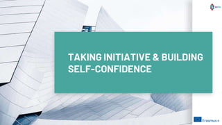 TAKING INITIATIVE & BUILDING
SELF-CONFIDENCE
 