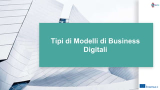 Tipi di Modelli di Business
Digitali
 