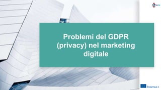 Problemi del GDPR
(privacy) nel marketing
digitale
 