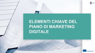 ELEMENTI CHIAVE DEL
PIANO DI MARKETING
DIGITALE
 
