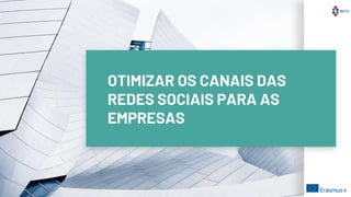 OTIMIZAR OS CANAIS DAS
REDES SOCIAIS PARA AS
EMPRESAS
 