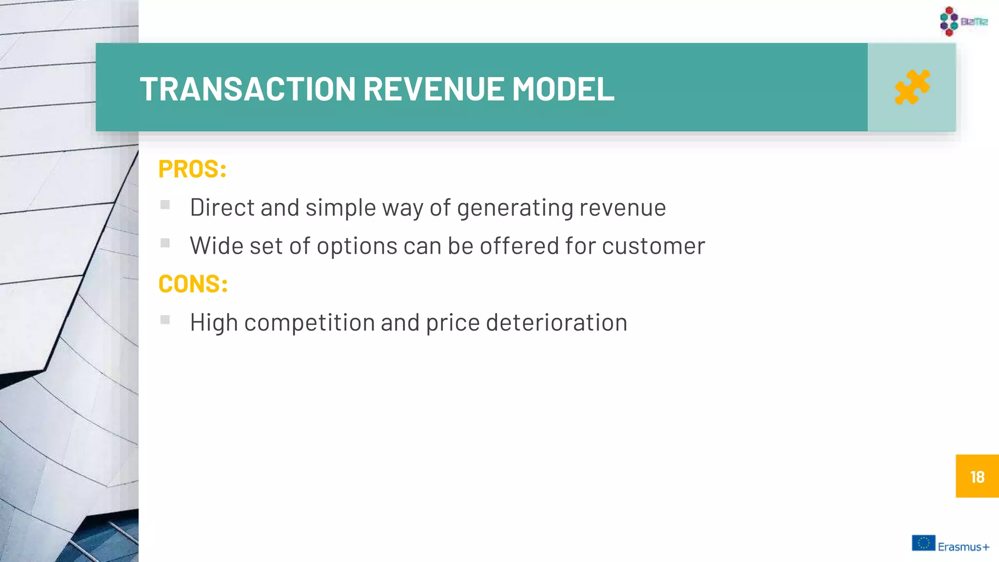 TRANSACTION REVENUE MODEL
18
PROS:
 Direct and simple way of generating revenue
 Wide set of options can be offered for customer
CONS:
 High competition and price deterioration
18
 