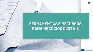 FERRAMENTAS E RECURSOS
PARA NEGÓCIOS DIGITAIS
 