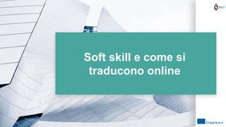 Soft skill e come si
traducono online
 