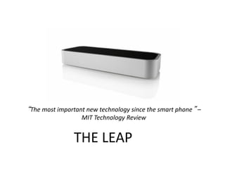“The most important new technology since the smart phone ” –
                  MIT Technology Review


                THE LEAP
 