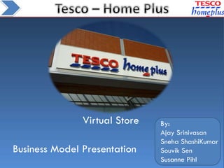 Virtual Store   By:
                               Ajay Srinivasan
                               Sneha ShashiKumar
Business Model Presentation    Souvik Sen
                               Susanne Pihl
 