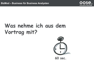 BizMod – Business für Business Analysten oose.Innovative Informatik
Was nehme ich aus dem
Vortrag mit?
60 sec.
 