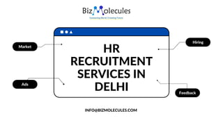 HR
RECRUITMENT
SERVICES IN
DELHI
Market
Ads
Feedback
Hiring
INFO@BIZMOLECULES.COM
 