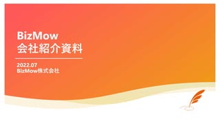 BizMow
会社紹介資料
2022.07
BizMow株式会社
 